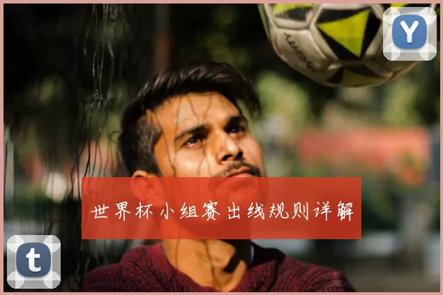世界杯小组赛出线规则详解