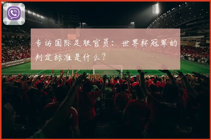 专访国际足联官员：世界杯冠军的判定标准是什么？