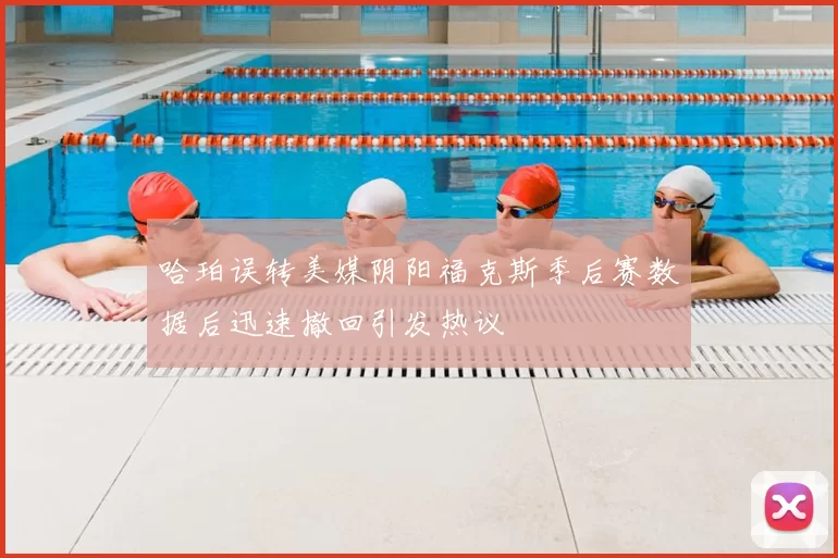 哈珀误转美媒阴阳福克斯季后赛数据后迅速撤回引发热议