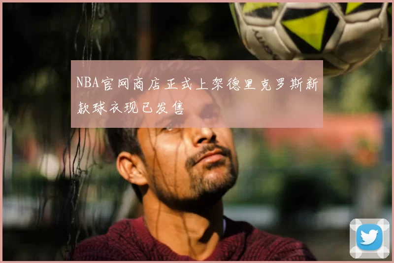 NBA官网商店正式上架德里克罗斯新款球衣现已发售