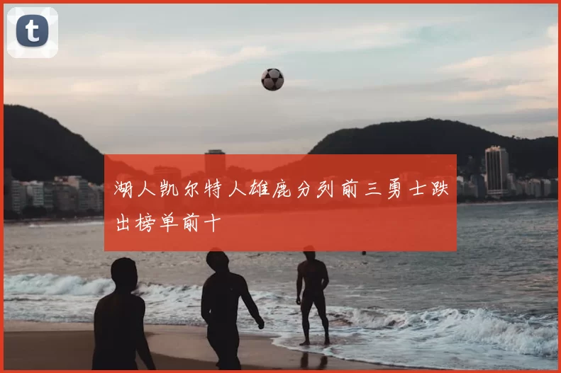 湖人凯尔特人雄鹿分列前三勇士跌出榜单前十