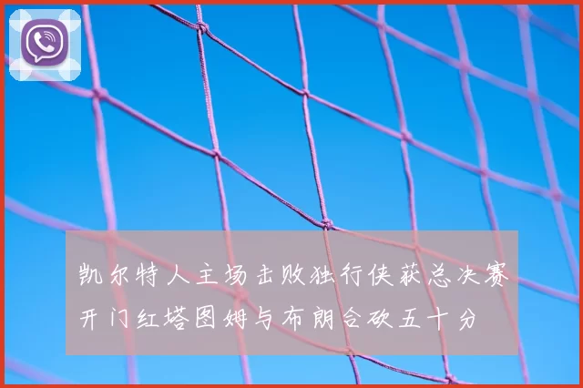 凯尔特人主场击败独行侠获总决赛开门红塔图姆与布朗合砍五十分