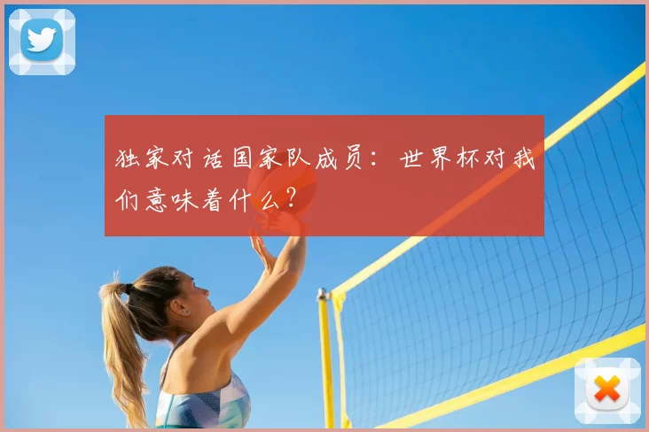 独家对话国家队成员：世界杯对我们意味着什么？