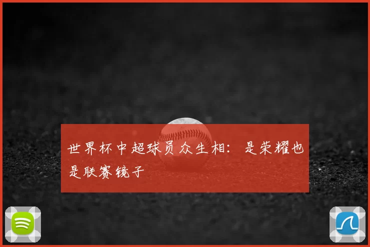 世界杯中超球员众生相：是荣耀也是联赛镜子