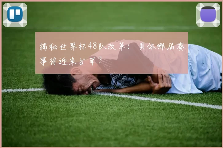 揭秘世界杯48队改革：具体哪届赛事将迎来扩军？