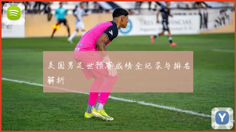 美国男足世预赛成绩全记录与排名解析