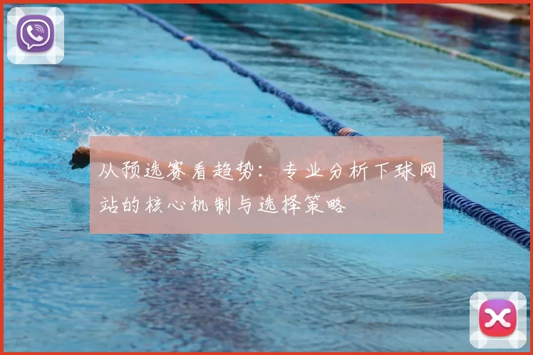 从预选赛看趋势：专业分析下球网站的核心机制与选择策略