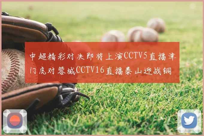 中超精彩对决即将上演CCTV5直播津门虎对蓉城CCTV16直播泰山迎战铜梁龙