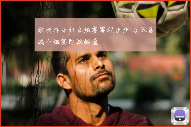 欧洲杯小组分组赛赛程出炉 各队备战小组赛阶段较量
