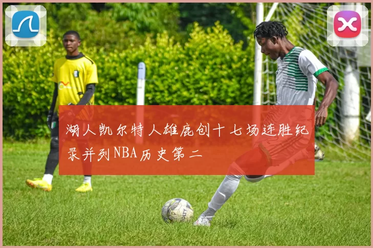 湖人凯尔特人雄鹿创十七场连胜纪录并列NBA历史第二
